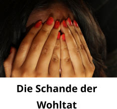 Die Schande der  Wohltat