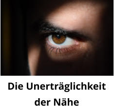 Die Unerträglichkeitder Nähe